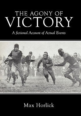 The Agony of Victory: A Fictional Account of Actual Events by Horlick, Max