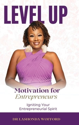 Level Up Motivation for Entrepreneurs: Igniting Your Entrepreneurial Spirit by Wofford, Lashonda