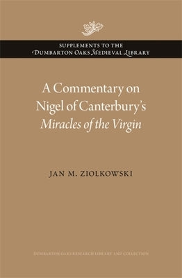 A Commentary on Nigel of Canterbury's Miracles of the Virgin by Ziolkowski, Jan M.