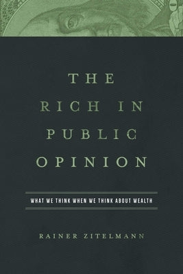 The Rich in Public Opinion: What We Think When We Think about Wealth by Zitelmann, Rainer