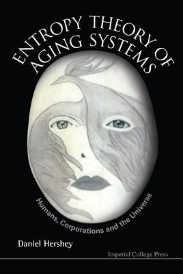 Entropy Theory of Aging Systems: Humans, Corporations and the Universe by Hershey, Daniel