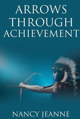 Arrows Through Achievement by Jeanne, Nancy
