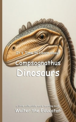 It's Time to Learn about Compsognathus Dinosaurs by Walter the Educator