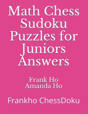 Math Chess Sudoku Puzzles for Juniors Answers: Frankho ChessDoku by Ho, Amanda