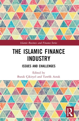The Islamic Finance Industry: Issues and Challenges by Çıkıryel, Burak