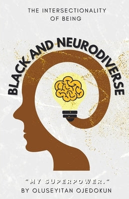Black and Neurodiverse: "The intersectionality of being Black and Neurodiverse" by Ojedokun, Oluseyitan