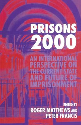 Prisons 2000: An International Perspective on the Current State and Future of Imprisonment by Francis, Peter