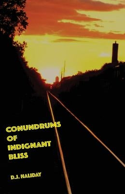 Conundrums of Indignant Bliss by Haliday, D. J.