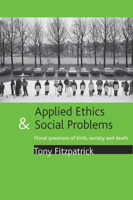 Applied Ethics and Social Problems: Moral Questions of Birth, Society and Death by Fitzpatrick, Tony