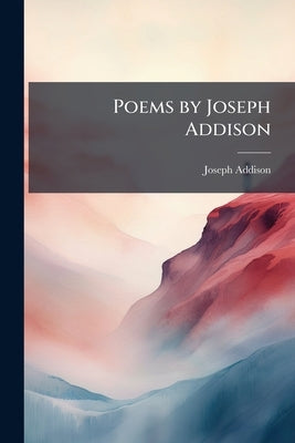 Poems by Joseph Addison by Addison, Joseph