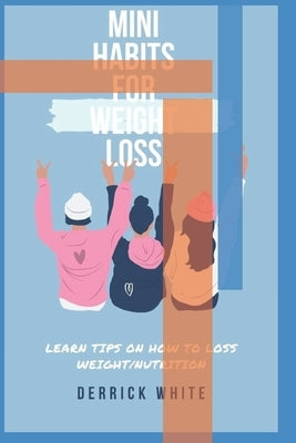 Mini Habits For Weight Loss by White, Derrick