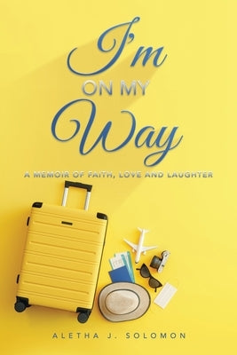I'm on My Way: A Memoir of Faith, Love and Laughter by Solomon, Aletha J.