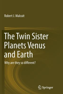 The Twin Sister Planets Venus and Earth: Why Are They So Different? by Malcuit, Robert J.