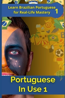Portuguese in Use 1 (Brazilian accent): A Practical Guide with Daily Life Phrases and Grammar by Elshenawy, Mohamed