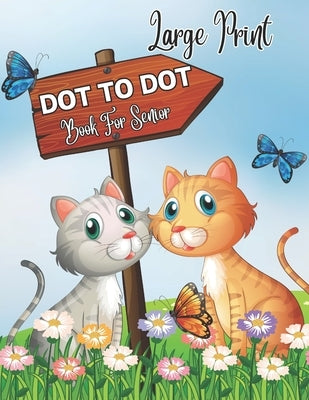 Large Print Dot To Dot Book For Senior: 50 Large Print Easy Dot To Dot Nature Scenes, Flowers, Butterflies , Animals,, .. Birds And More ( 2024 Dot To by William B Alarcon