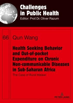 Health Seeking Behavior and Out-Of-Pocket Expenditure on Chronic Non-Communicable Diseases in Sub-Saharan Africa: The Case of Rural Malawi by Razum, Oliver