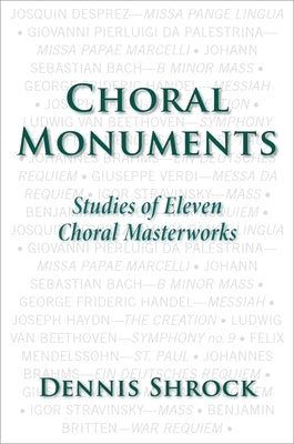 Choral Monuments: Studies of Eleven Choral Masterworks by Shrock, Dennis