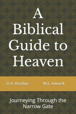 A Biblical Guide to Heaven: Journeying Through the Narrow Gate by Inkwell, M. L.