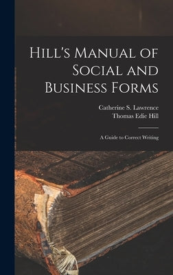 Hill's Manual of Social and Business Forms: A Guide to Correct Writing by Lawrence, Catherine S.