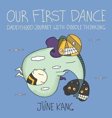 Our First Dance: Daddyhood Journey with Doodle Thinking by Kang, June