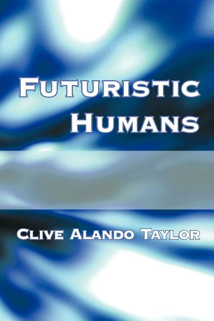 Futuristic Humans by Taylor, Clive Alando