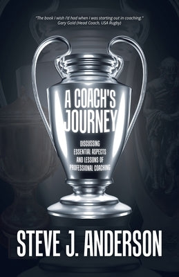 A Coach's Journey: Discussing Essential Aspects and Lessons of Professional Coaching by Anderson, Steve J.