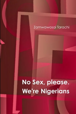 No Sex, please. We're Nigerians by Tarachi, Zamwawosai