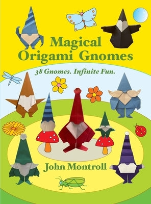 Magical Origami Gnomes: 38 Gnomes. Infinite Fun. by Montroll, John