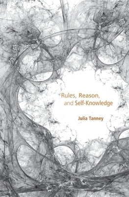 Rules, Reason, and Self-Knowledge by Tanney