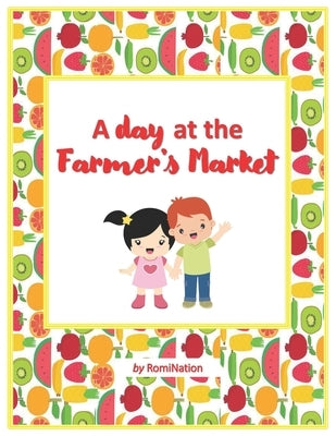 A Day at The Farmer's Market: Fruits and vegetables by Nation, Romi