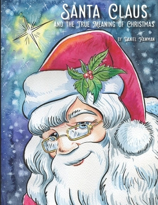 Santa Claus and the True Meaning of Christmas by Hawman, Daniel W.