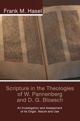 Scripture in the Theologies of W. Pannenberg and D.G. Bloesch by Hasel, Frank M.