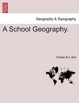 A School Geography. by Bird, Charles B. a.
