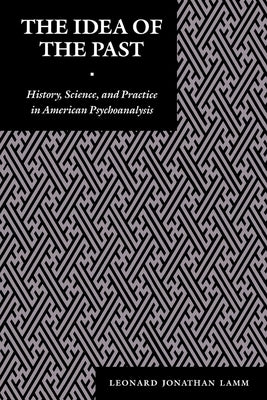 The Idea of the Past: History, Science, and Practice in American Psychoanalysis by Lamm, Leonard J.