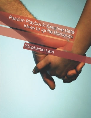 Passion Playbook: Creative Date Ideas to Ignite Romance by Lain, Stephanie