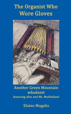 The Organist Who Wore Gloves: Another Green Mountain whodunit by Magalis, Elaine