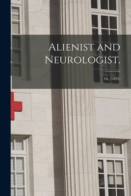 Alienist and Neurologist.; 16, (1895) by Anonymous