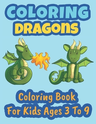 Coloring Dragons Coloring Book For Kids Ages 3 To 9: Coloring Book for Kids, Coloring Dragons by Press, Coloring Books for Kids