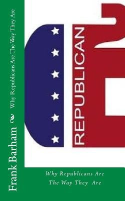 Why Republicans Are The Way They Are by Barham, Frank