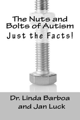 The Nuts and Bolts of Autism: Just the Facts! by Luck, Jan