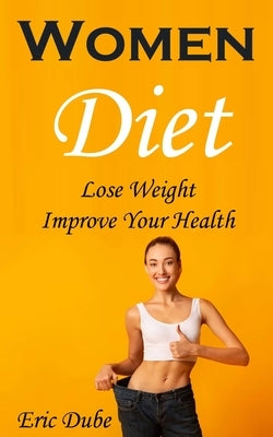 Women Diet: Lose Weight, Improve Your Health by Dube, Eric