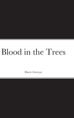 Blood in the Trees by Grevyre, Dacre