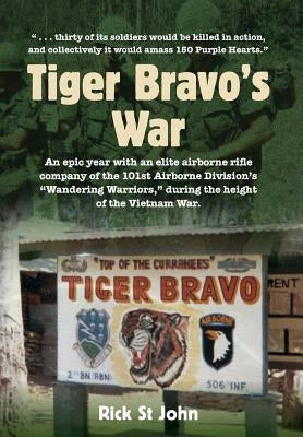 Tiger Bravo's War: An epic year with an elite airborne rifle company in the 101st Airborne Division's Wandering Warriors, at the height o by St John, Rick