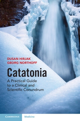 Catatonia: A Practical Guide to a Clinical and Scientific Conundrum by Hirjak, Dusan