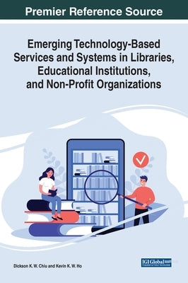Emerging Technology-Based Services and Systems in Libraries, Educational Institutions, and Non-Profit Organizations by Chiu, Dickson K. W.