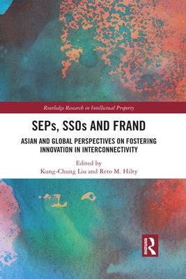 SEPs, SSOs and FRAND: Asian and Global Perspectives on Fostering Innovation in Interconnectivity by Liu, Kung-Chung