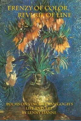 Frenzy of Color, Reverie of Line,: Poems on Vincent Van Gogh's Life and Art by Lianne, Lenny