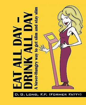Eat All Day - Drink All Day: A Never-Hungry Way to Get Slim and Stay Slim by Long, D. G. F. F.