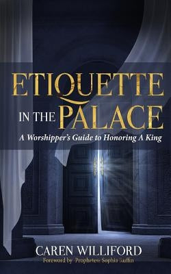 Etiquette In the Palace: A Worshipper's Guide to Honoring A King by Ruffin, Sophia