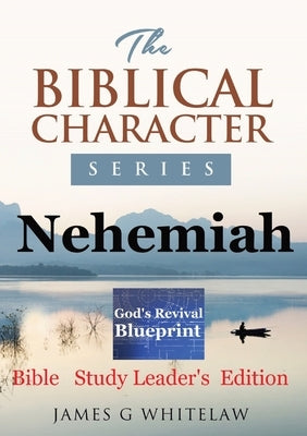 Nehemiah (Biblical Character Series): Bible Study Leader's Edition by Whitelaw, James G.